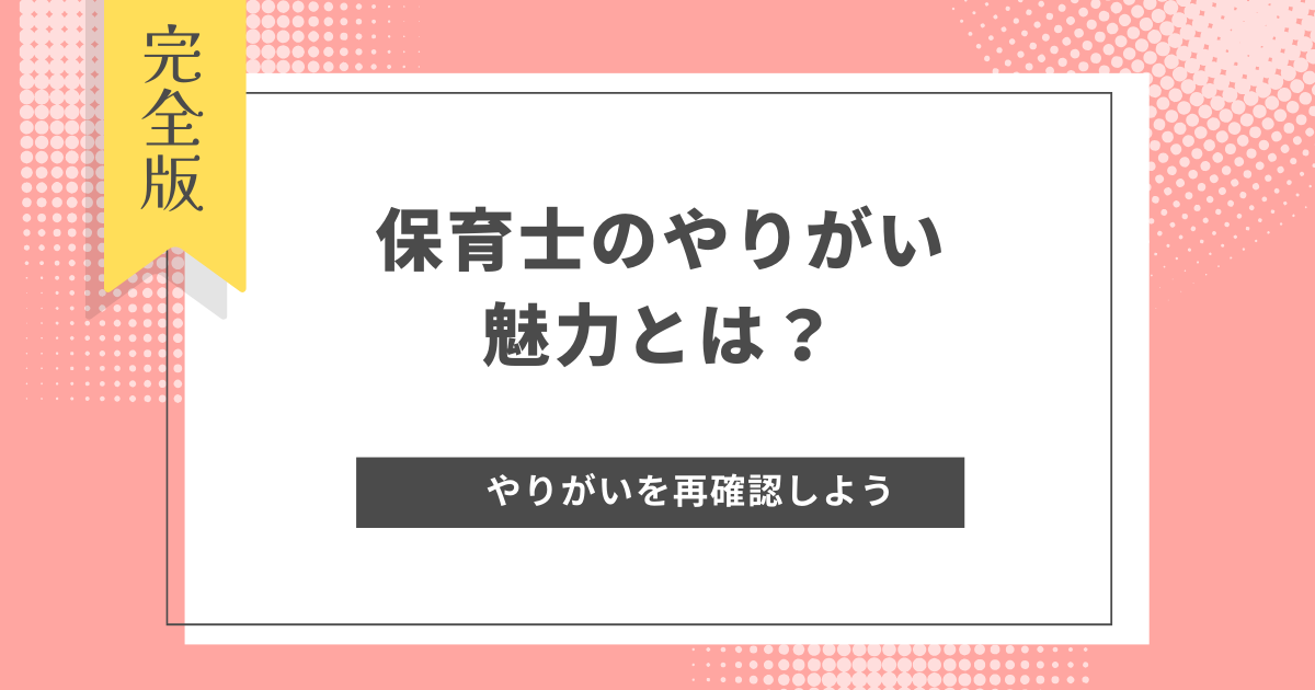 保育士のやりがい・大変さに勝る魅力を詳しく解説！