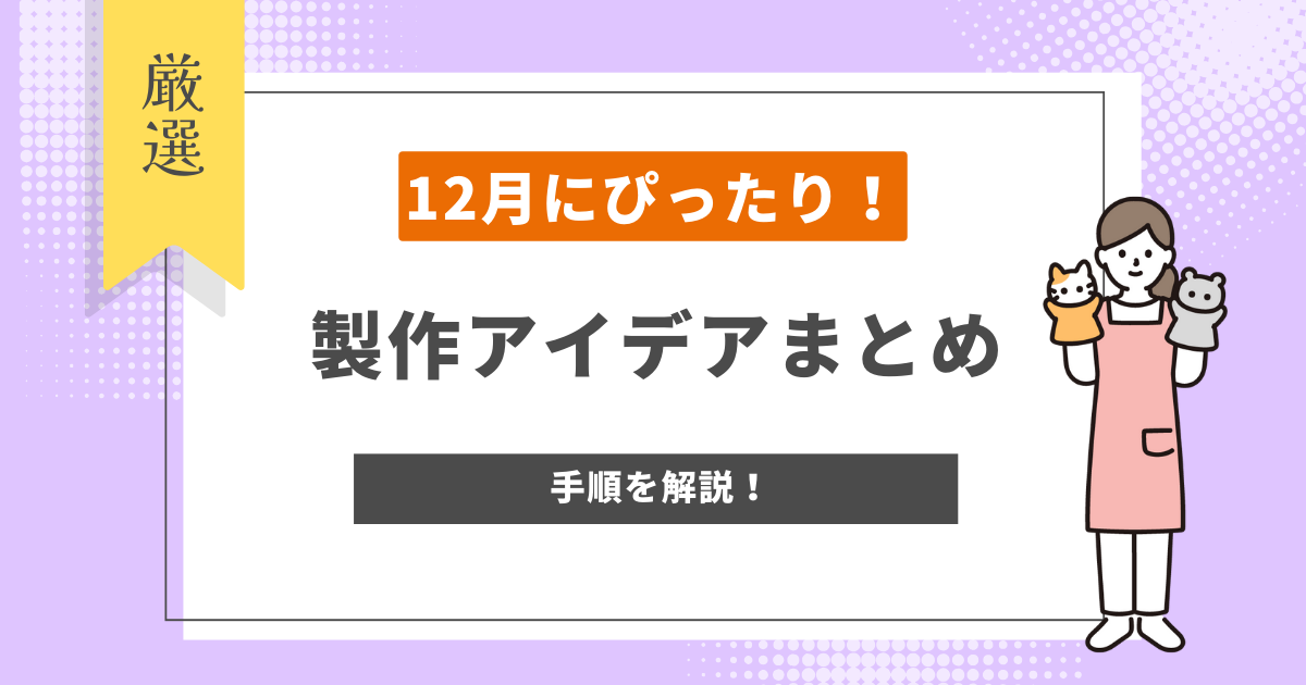 【12月】おすすめの製作アイデア7選を詳しく紹介！年齢別