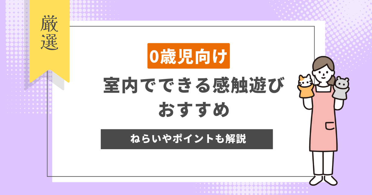 【0歳児向け】おすすめの室内遊び・感触遊び12選！ねらいや注意点、詳しいポイントも解説