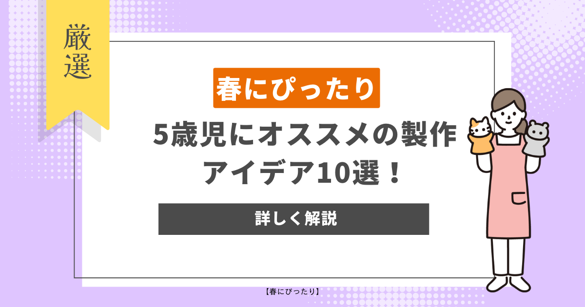 【春にぴったり】5歳児にオススメの製作アイデア10選！