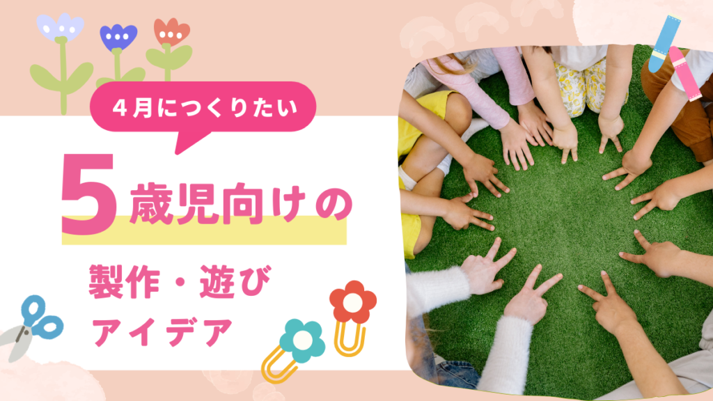 【4月】 5歳児におすすめの製作アイデア8選