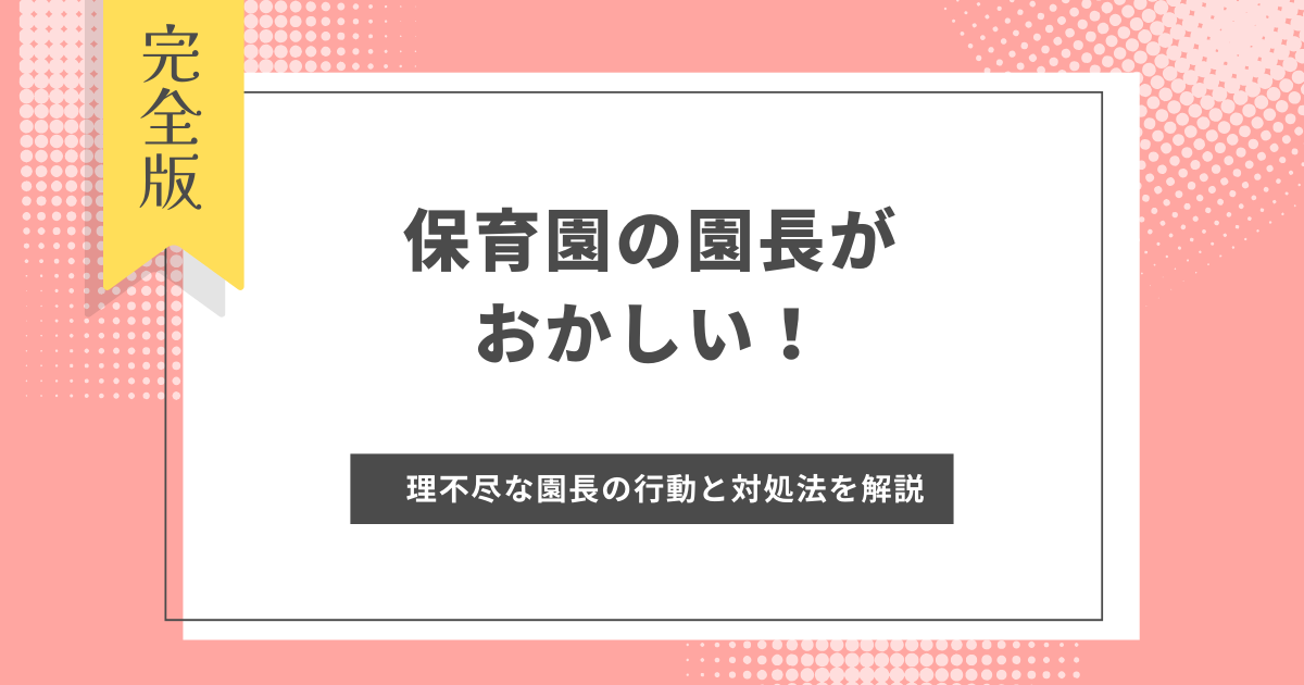 保育園の園長がおかしい！理不尽な園長の行動と対処法を解説