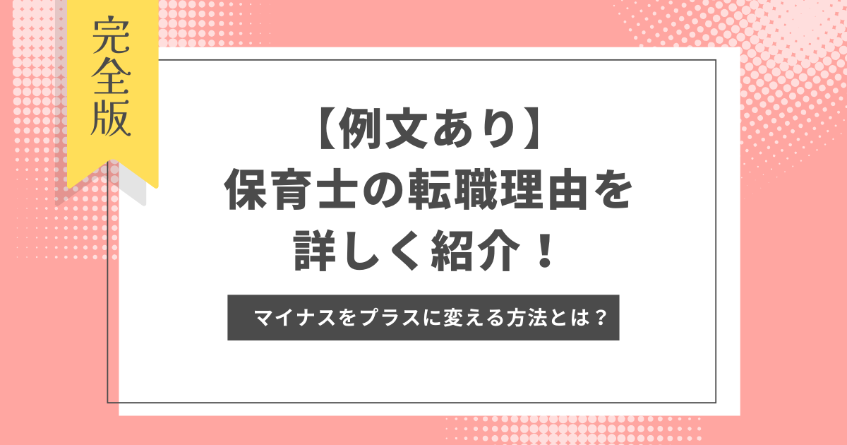 【例文あり】保育士の転職理由を詳しく紹介！マイナスをプラスに変える書き換え方も解説