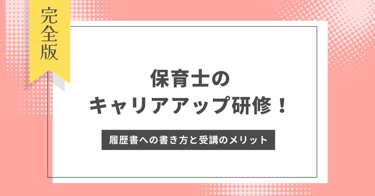 保育士のキャリアアップ研修！履歴書への書き方と受講のメリットを解説