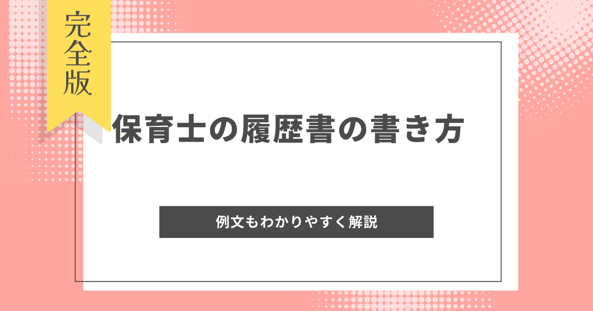 保育士の履歴書の書き方｜書く前の準備から志望動機、自己PRの例文まで詳しく解説【ベテラン保育士が伝授】