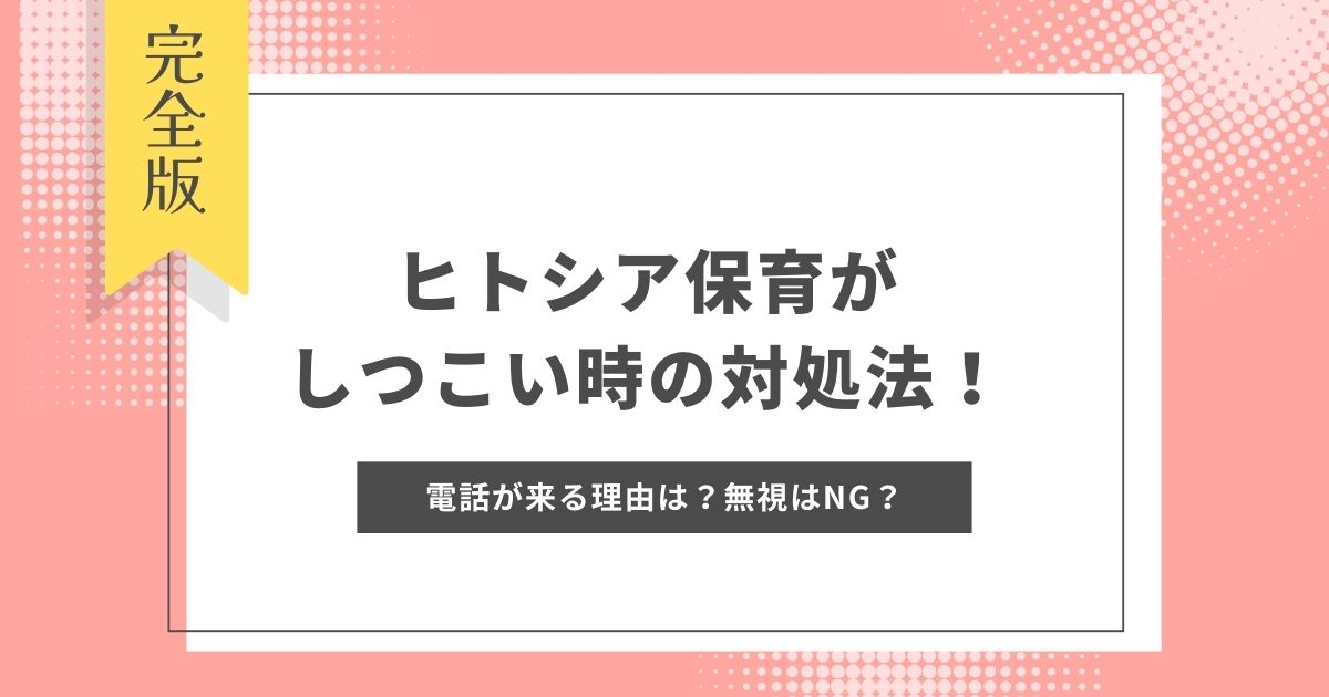【即退会する方法も】ヒトシア保育がしつこい時の対処法！電話が来る理由は？無視はNG？