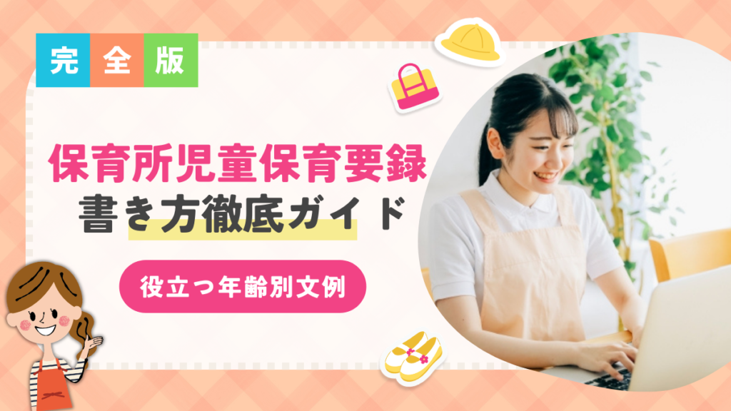 保育所児童保育要録の書き方を徹底ガイド｜役立つ年齢別文例や先輩保育士からのアドバイスも！