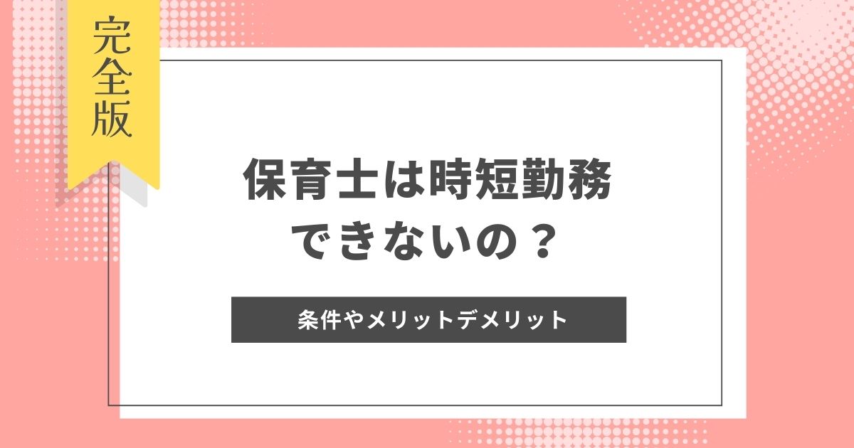 保育士は時短勤務できないの？制度を利用する条件やメリットデメリット、１日のスケジュールを解説