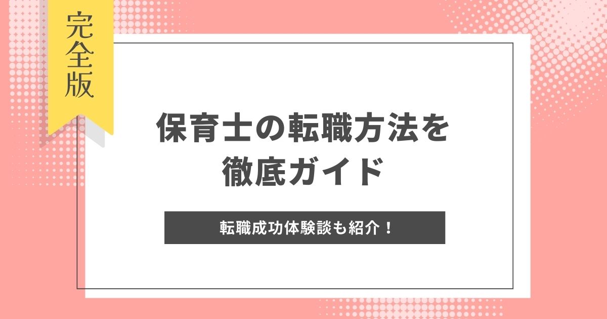 保育士の転職方法を徹底ガイド｜転職活動の流れや注意点と転職先の選び方、転職成功体験談も紹介！